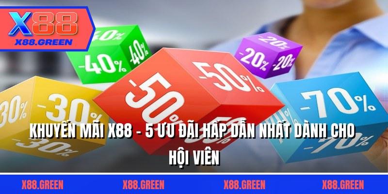 Khuyến Mãi X88 - 5 Ưu Đãi Hấp Dẫn Nhất Dành Cho Hội Viên