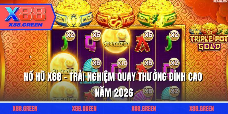 Nổ Hũ X88 - Trải Nghiệm Quay Thưởng Đỉnh Cao Năm 2026